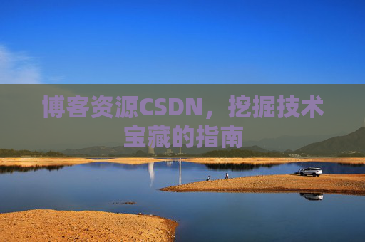 博客资源CSDN，挖掘技术宝藏的指南
