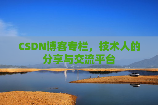 CSDN博客专栏，技术人的分享与交流平台
